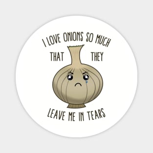 I Love Onions So Much That They Leave Me In Tears Magnet